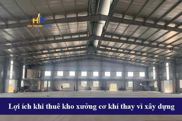 Nên thuê kho xưởng cơ khí thay vì xây dựng 